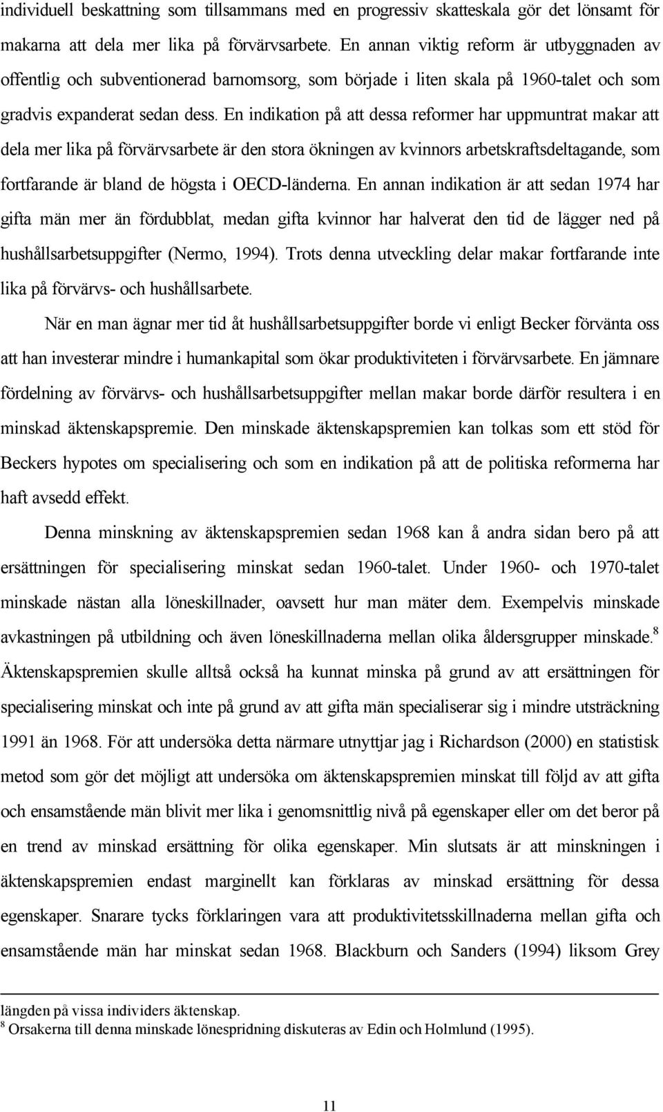 En indikation på att dessa reformer har uppmuntrat makar att dela mer lika på förvärvsarbete är den stora ökningen av kvinnors arbetskraftsdeltagande, som fortfarande är bland de högsta i