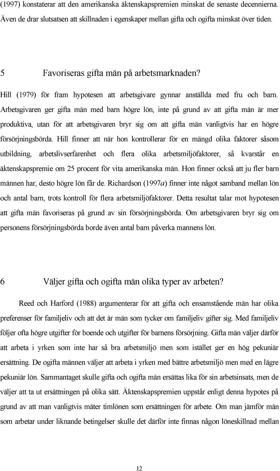 Arbetsgivaren ger gifta män med barn högre lön, inte på grund av att gifta män är mer produktiva, utan för att arbetsgivaren bryr sig om att gifta män vanligtvis har en högre försörjningsbörda.