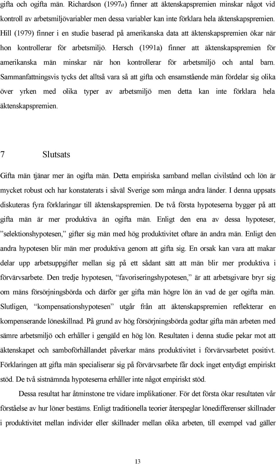 Hersch (1991a) finner att äktenskapspremien för amerikanska män minskar när hon kontrollerar för arbetsmiljö och antal barn.