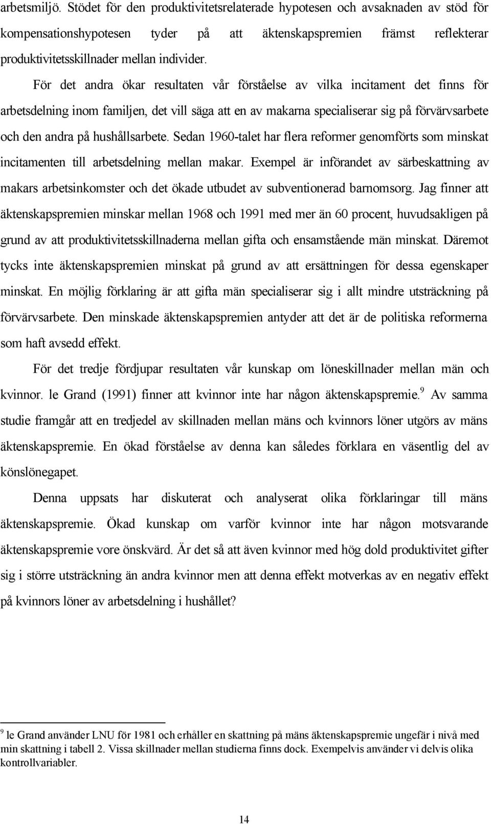 För det andra ökar resultaten vår förståelse av vilka incitament det finns för arbetsdelning inom familjen, det vill säga att en av makarna specialiserar sig på förvärvsarbete och den andra på