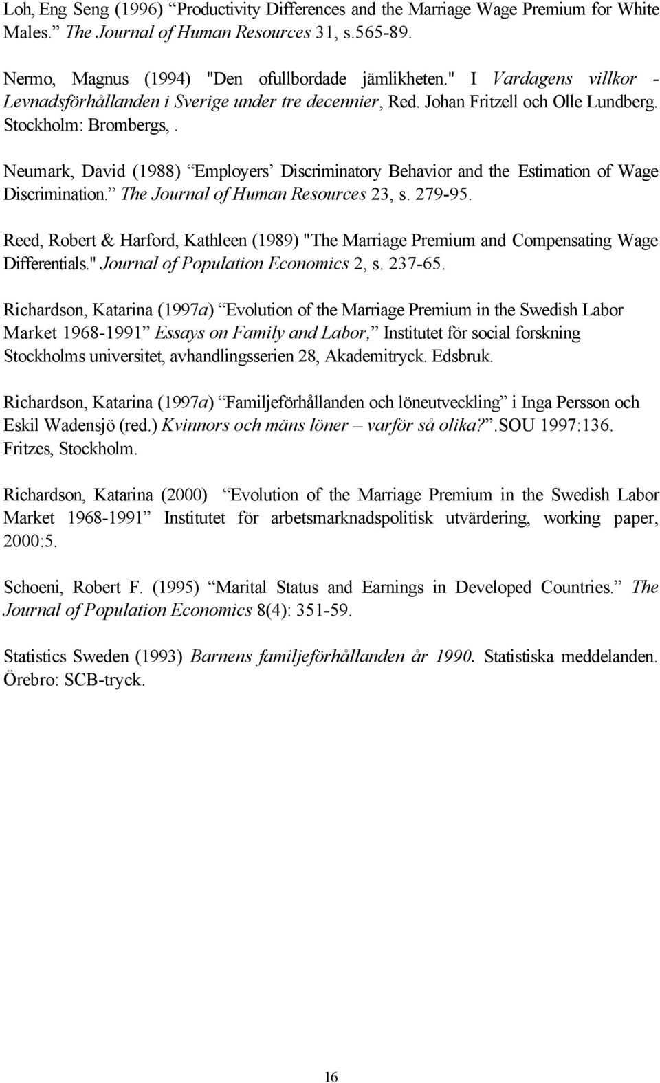 Neumark, David (1988) Employers Discriminatory Behavior and the Estimation of Wage Discrimination. The Journal of Human Resources 23, s. 279-95.