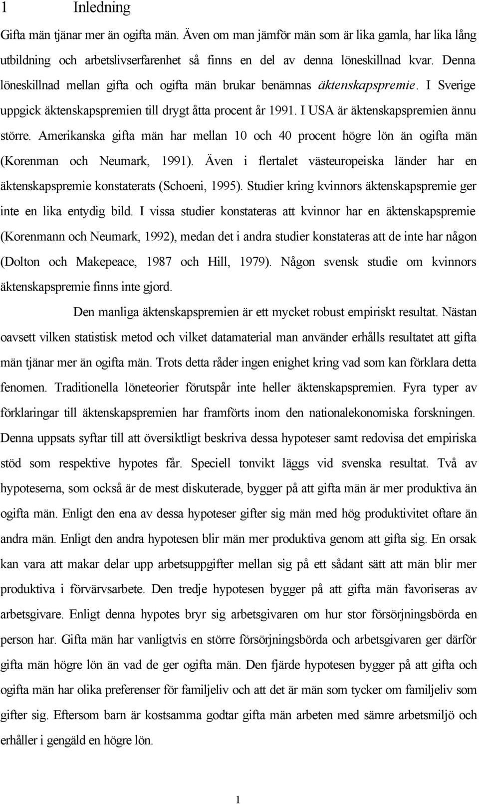 Amerikanska gifta män har mellan 10 och 40 procent högre lön än ogifta män (Korenman och Neumark, 1991). Även i flertalet västeuropeiska länder har en äktenskapspremie konstaterats (Schoeni, 1995).