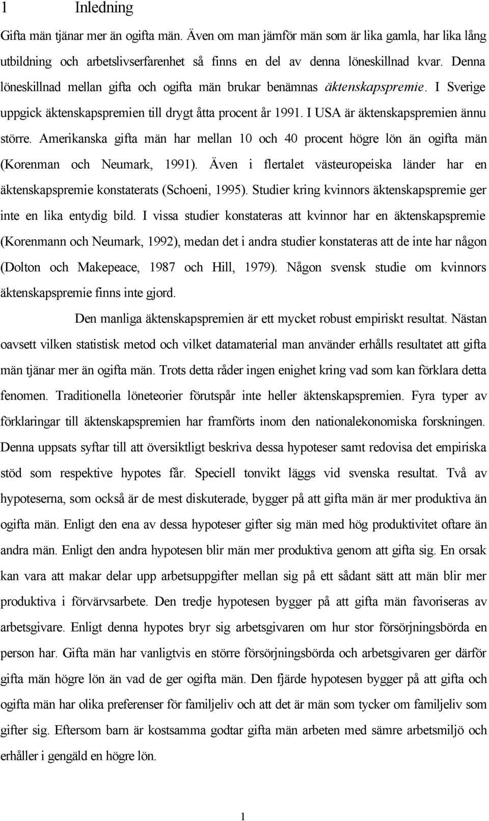 Amerikanska gifta män har mellan 10 och 40 procent högre lön än ogifta män (Korenman och Neumark, 1991). Även i flertalet västeuropeiska länder har en äktenskapspremie konstaterats (Schoeni, 1995).