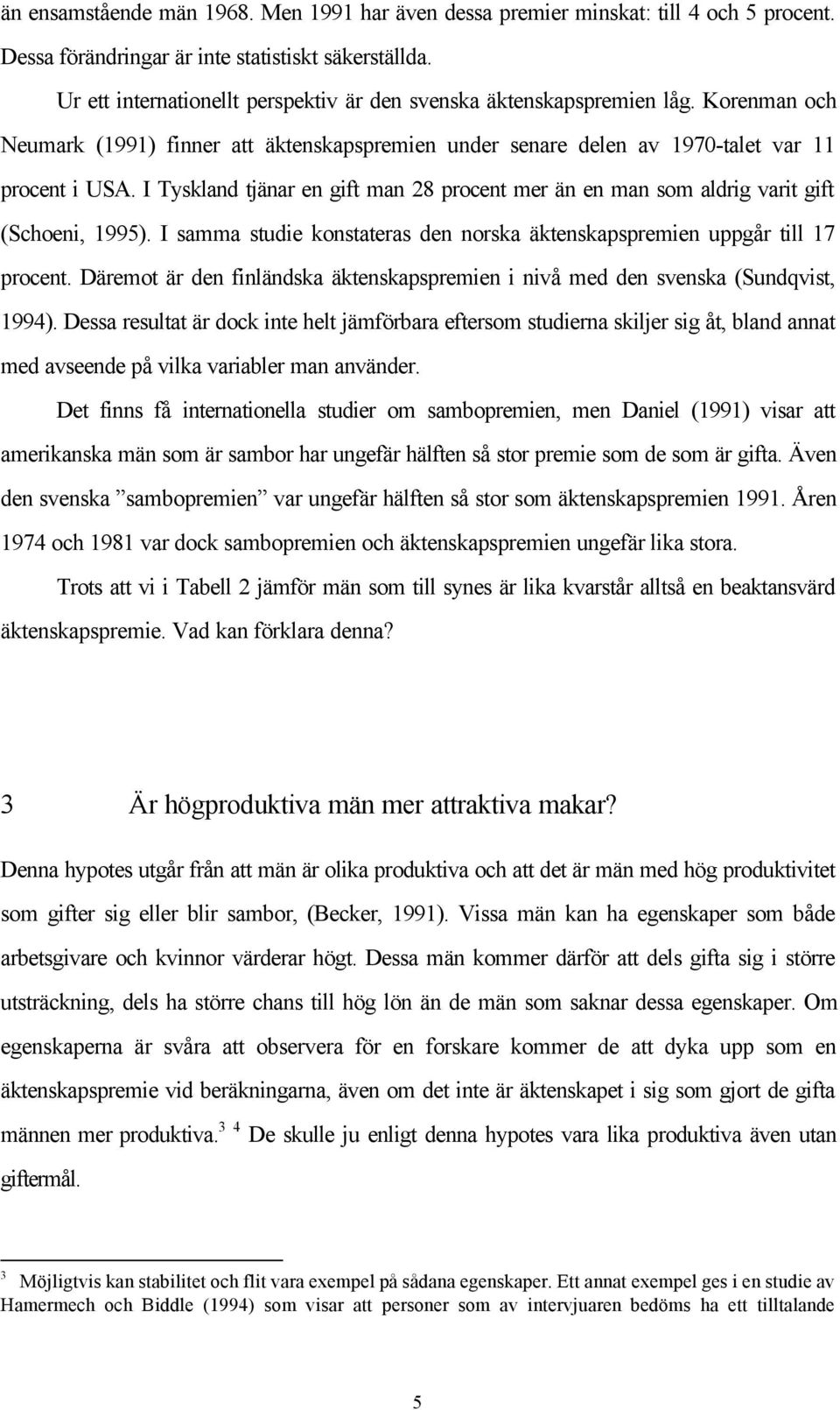 I Tyskland tjänar en gift man 28 procent mer än en man som aldrig varit gift (Schoeni, 1995). I samma studie konstateras den norska äktenskapspremien uppgår till 17 procent.