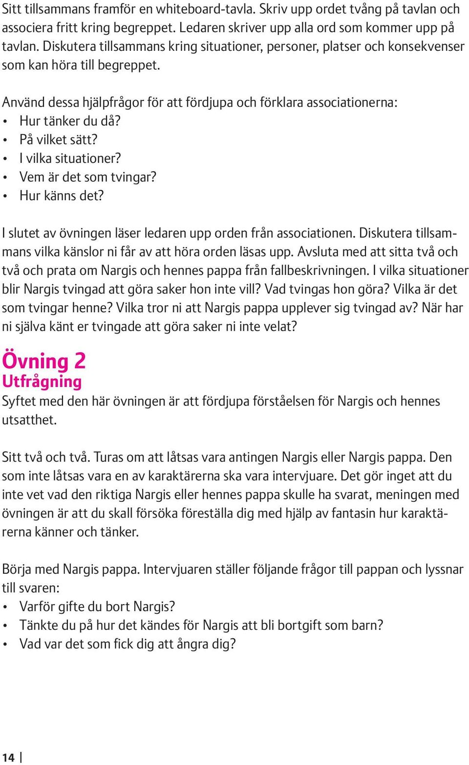 På vilket sätt? I vilka situationer? Vem är det som tvingar? Hur känns det? I slutet av övningen läser ledaren upp orden från associationen.