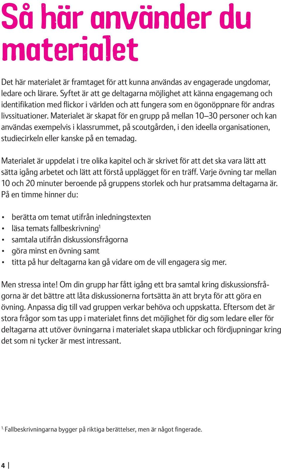 Materialet är skapat för en grupp på mellan 10 30 personer och kan användas exempelvis i klassrummet, på scoutgården, i den ideella organisationen, studiecirkeln eller kanske på en temadag.