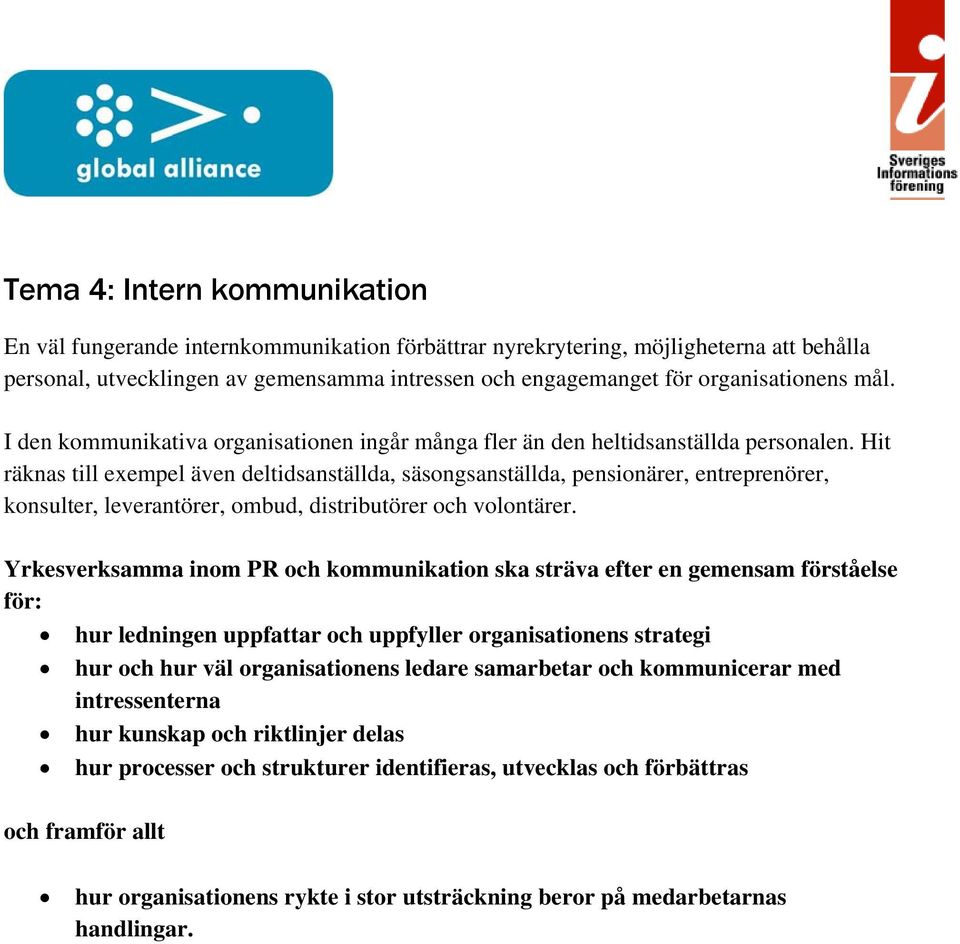 Hit räknas till exempel även deltidsanställda, säsongsanställda, pensionärer, entreprenörer, konsulter, leverantörer, ombud, distributörer och volontärer.