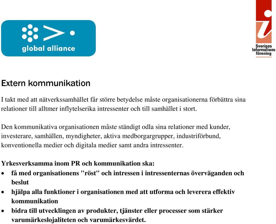 Den kommunikativa organisationen måste ständigt odla sina relationer med kunder, investerare, samhällen, myndigheter, aktiva medborgargrupper, industriförbund, konventionella medier och