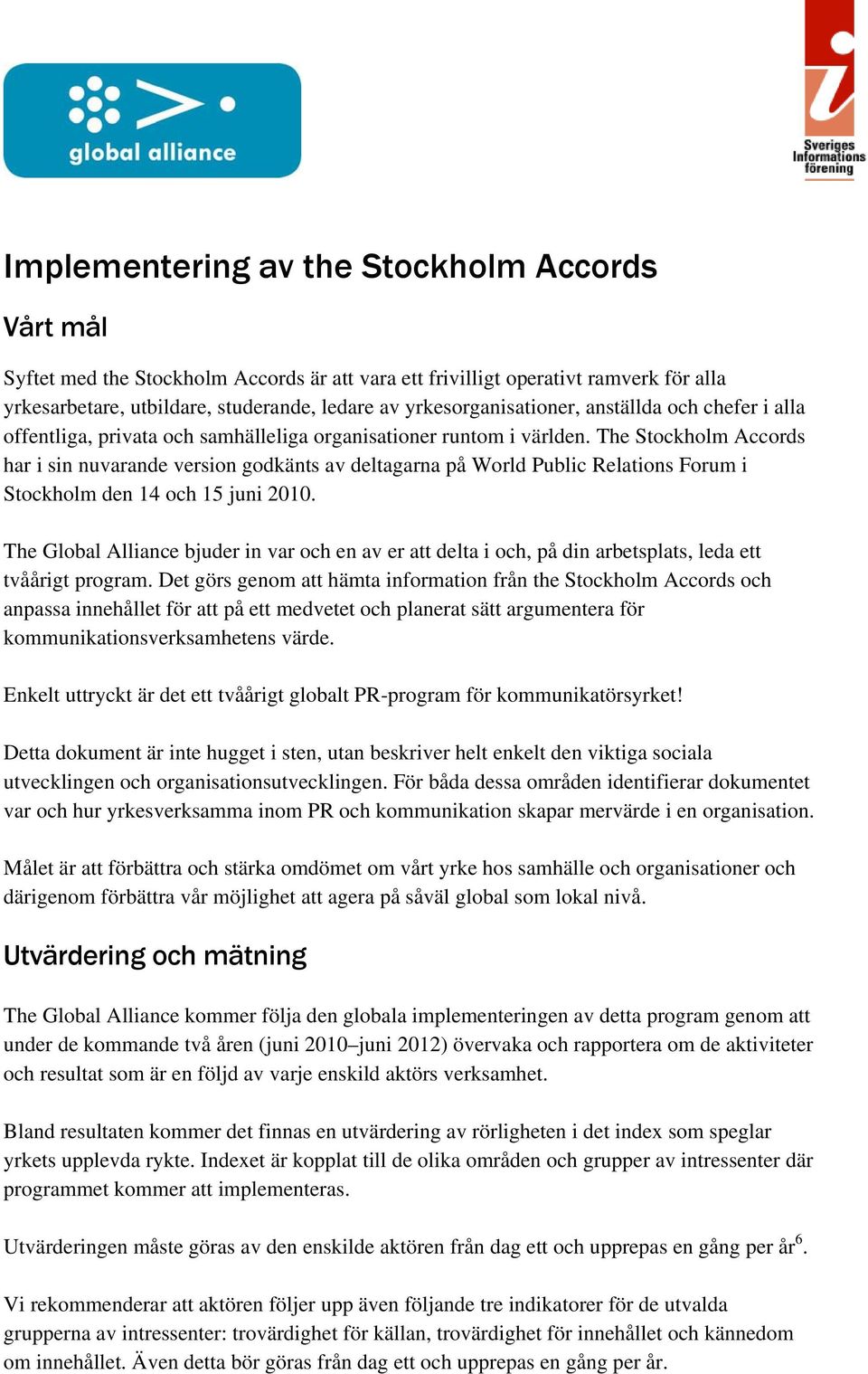 The Stockholm Accords har i sin nuvarande version godkänts av deltagarna på World Public Relations Forum i Stockholm den 14 och 15 juni 2010.