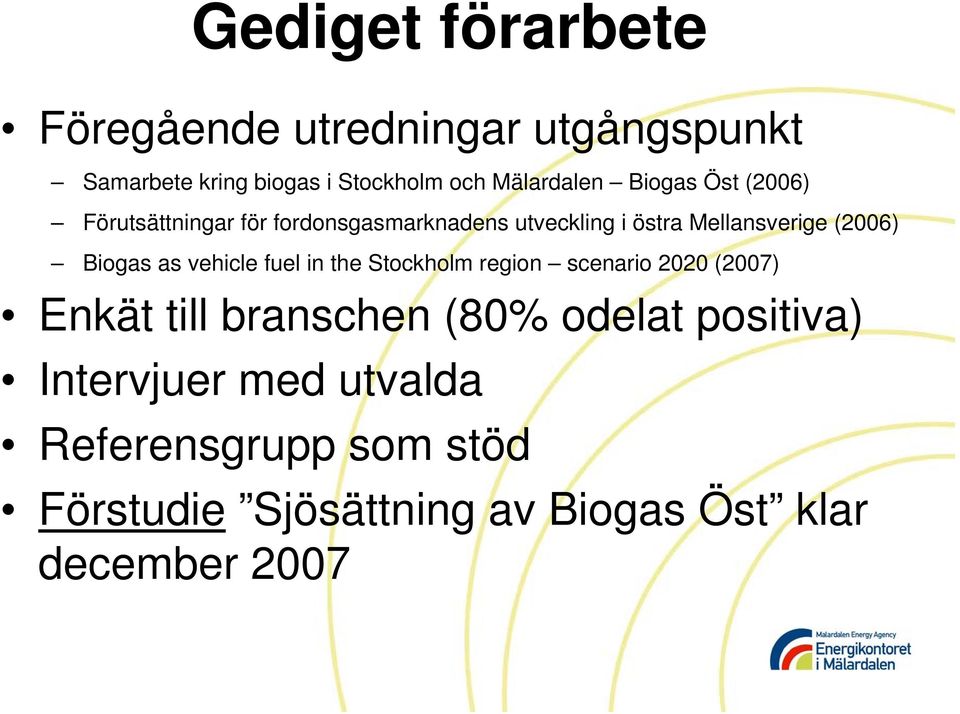 Biogas as vehicle fuel in the Stockholm region scenario 2020 (2007) Enkät till branschen (80% odelat