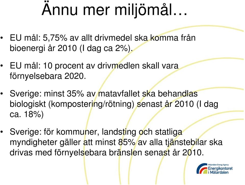 Sverige: minst 35% av matavfallet ska behandlas biologiskt (kompostering/rötning) senast år 2010 (I dag ca.