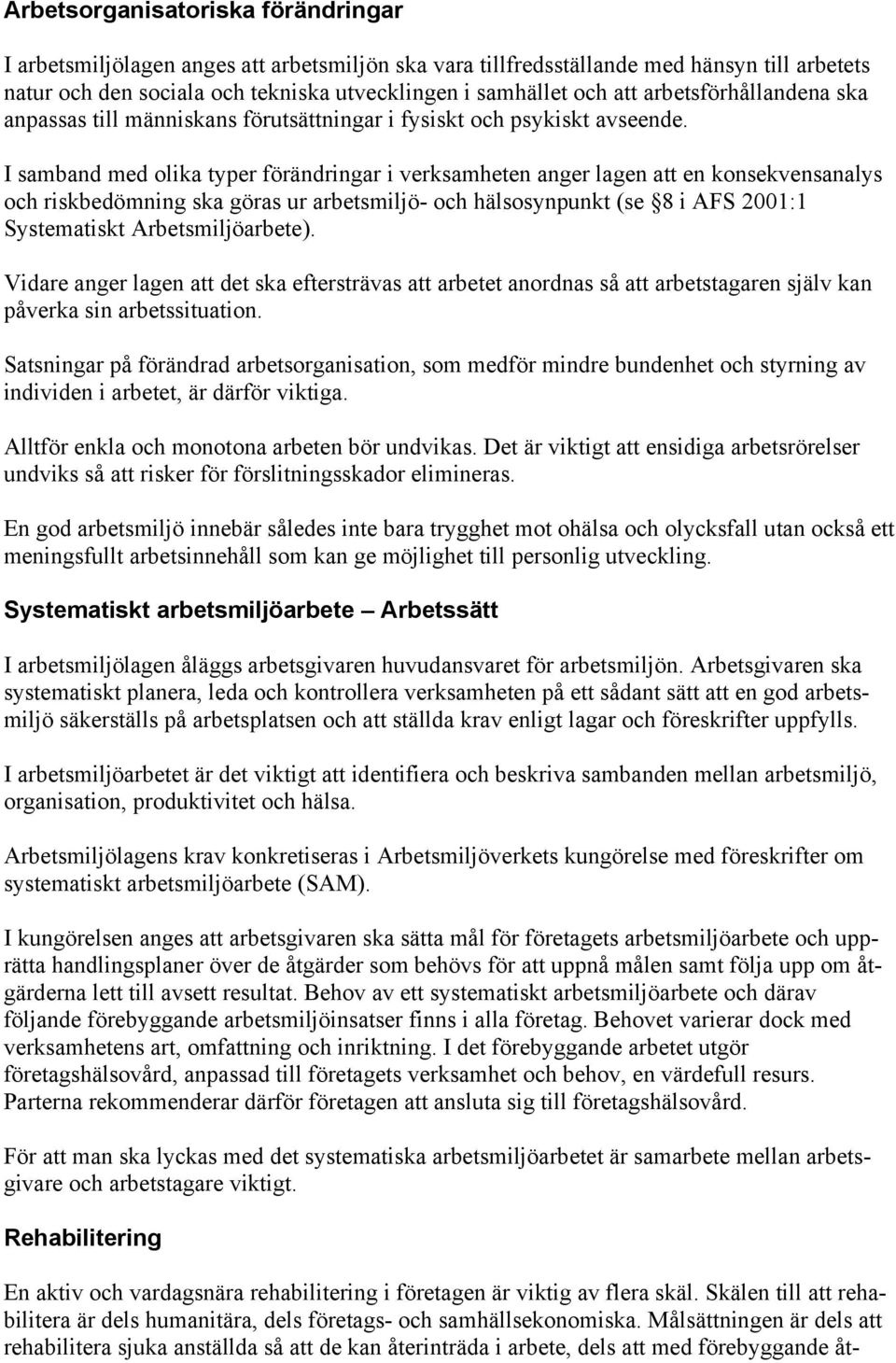 I samband med olika typer förändringar i verksamheten anger lagen att en konsekvensanalys och riskbedömning ska göras ur arbetsmiljö- och hälsosynpunkt (se 8 i AFS 2001:1 Systematiskt