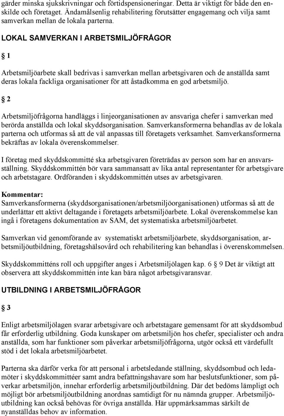 LOKAL SAMVERKAN I ARBETSMILJÖFRÅGOR 1 Arbetsmiljöarbete skall bedrivas i samverkan mellan arbetsgivaren och de anställda samt deras lokala fackliga organisationer för att åstadkomma en god