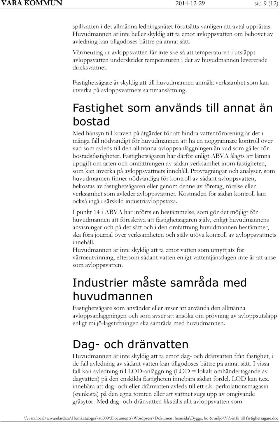 Värmeuttag ur avloppsvatten får inte ske så att temperaturen i utsläppt avloppsvatten underskrider temperaturen i det av huvudmannen levererade dricksvattnet.