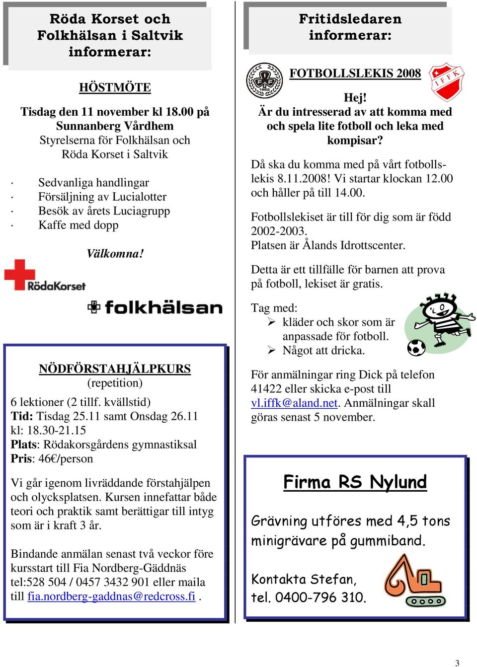 NÖDFÖRSTAHJÄLPKURS (repetition) 6 lektioner (2 tillf. kvällstid) Tid: Tisdag 25.11 samt Onsdag 26.11 kl: 18.30-21.