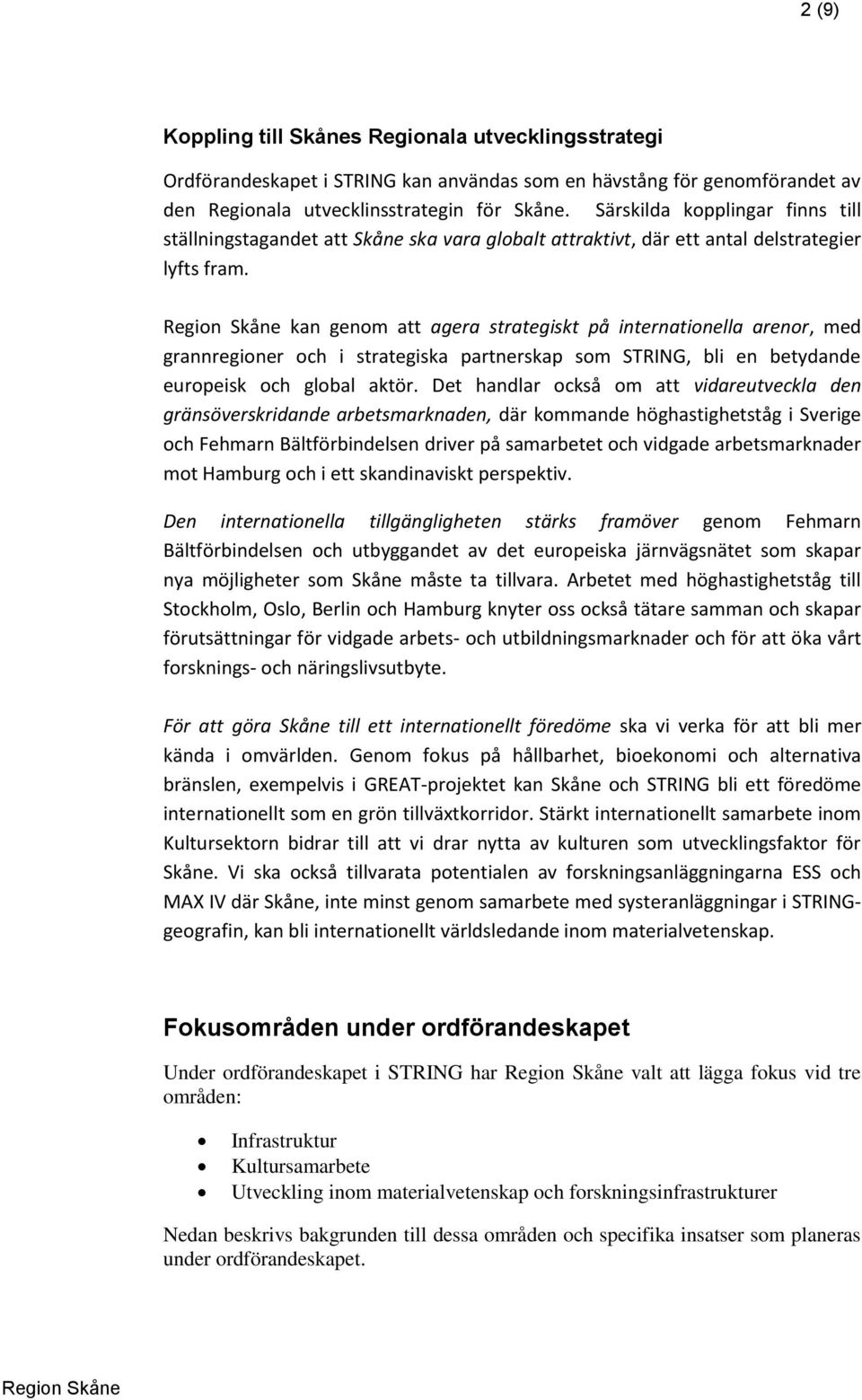 kan genom att agera strategiskt på internationella arenor, med grannregioner och i strategiska partnerskap som STRING, bli en betydande europeisk och global aktör.