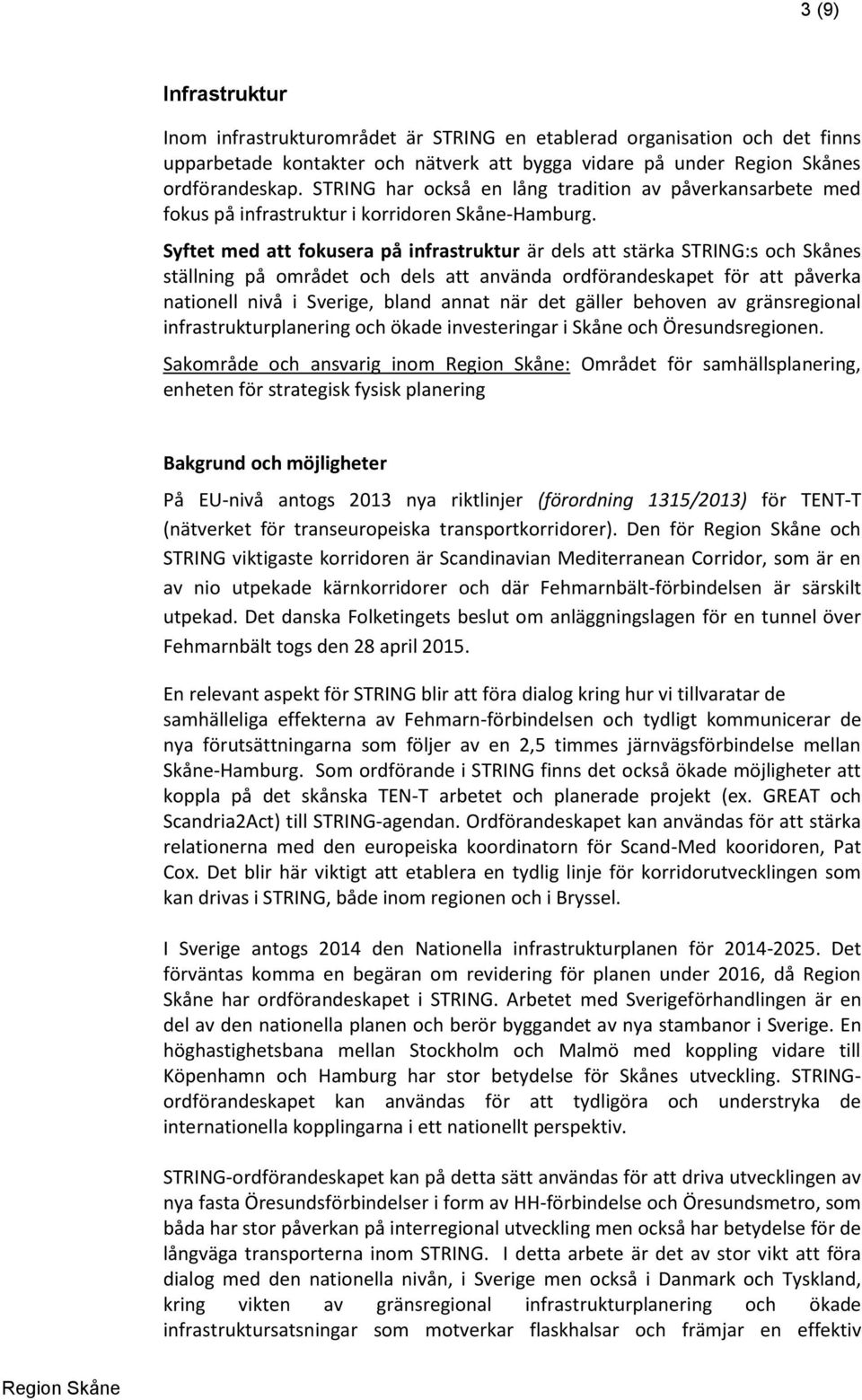 Syftet med att fokusera på infrastruktur är dels att stärka STRING:s och Skånes ställning på området och dels att använda ordförandeskapet för att påverka nationell nivå i Sverige, bland annat när