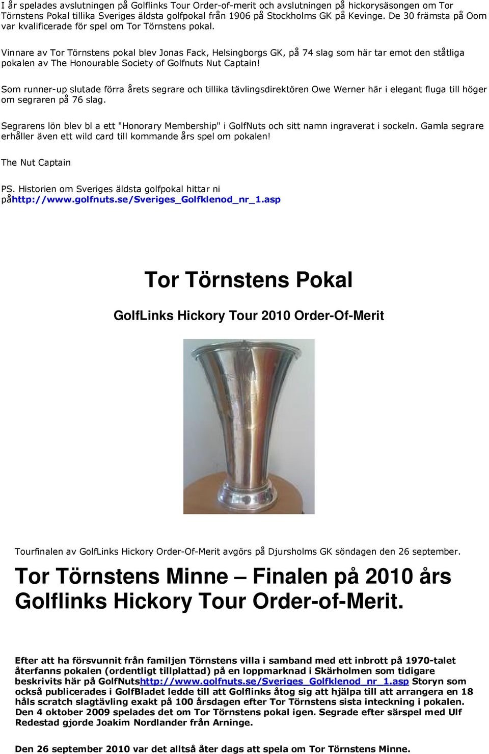 Vinnare av Tor Törnstens pokal blev Jonas Fack, Helsingborgs GK, på 74 slag som här tar emot den ståtliga pokalen av The Honourable Society of Golfnuts Nut Captain!
