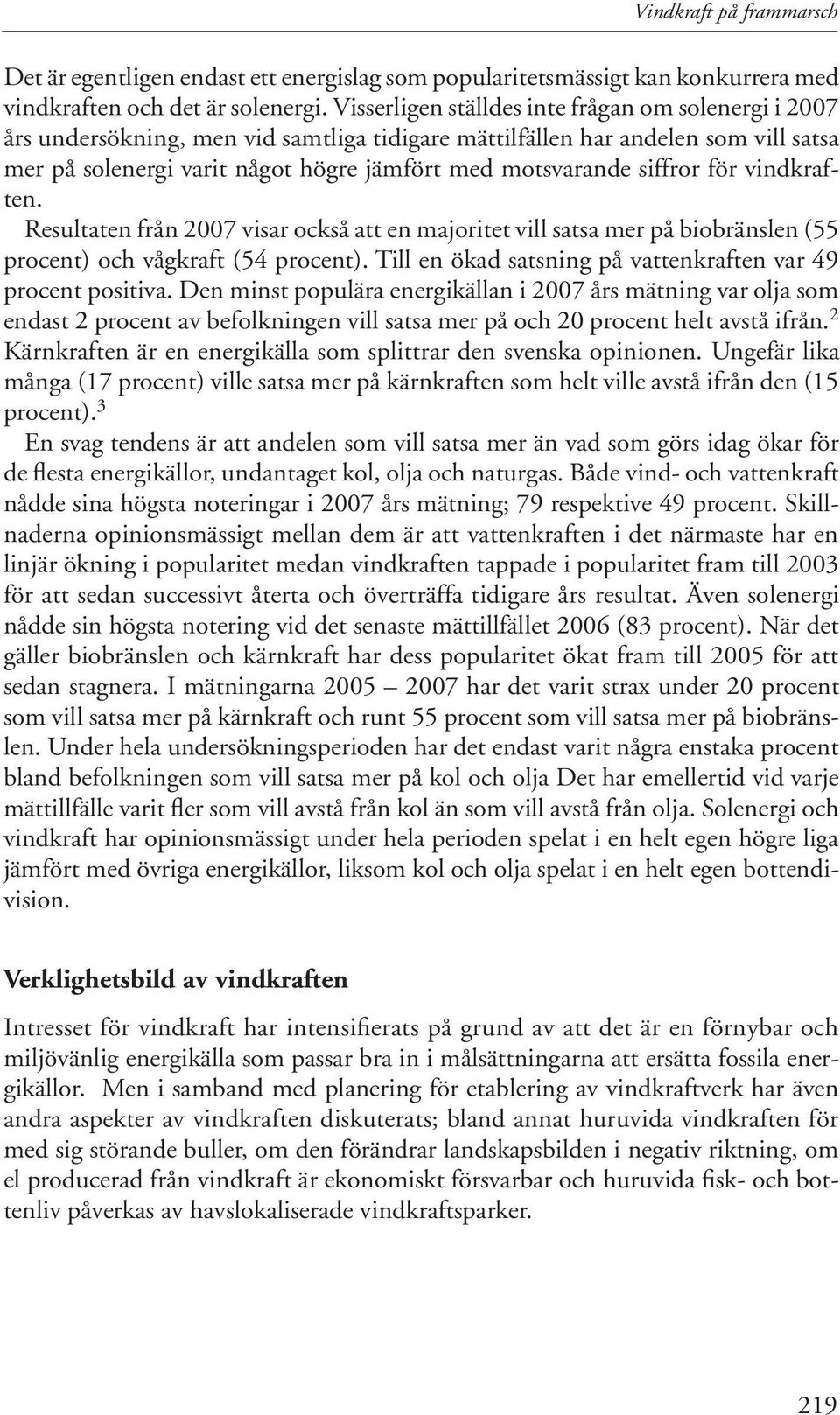 siffror för vindkraften. Resultaten från 2007 visar också att en majoritet vill satsa mer på biobränslen (55 procent) och vågkraft (54 procent).