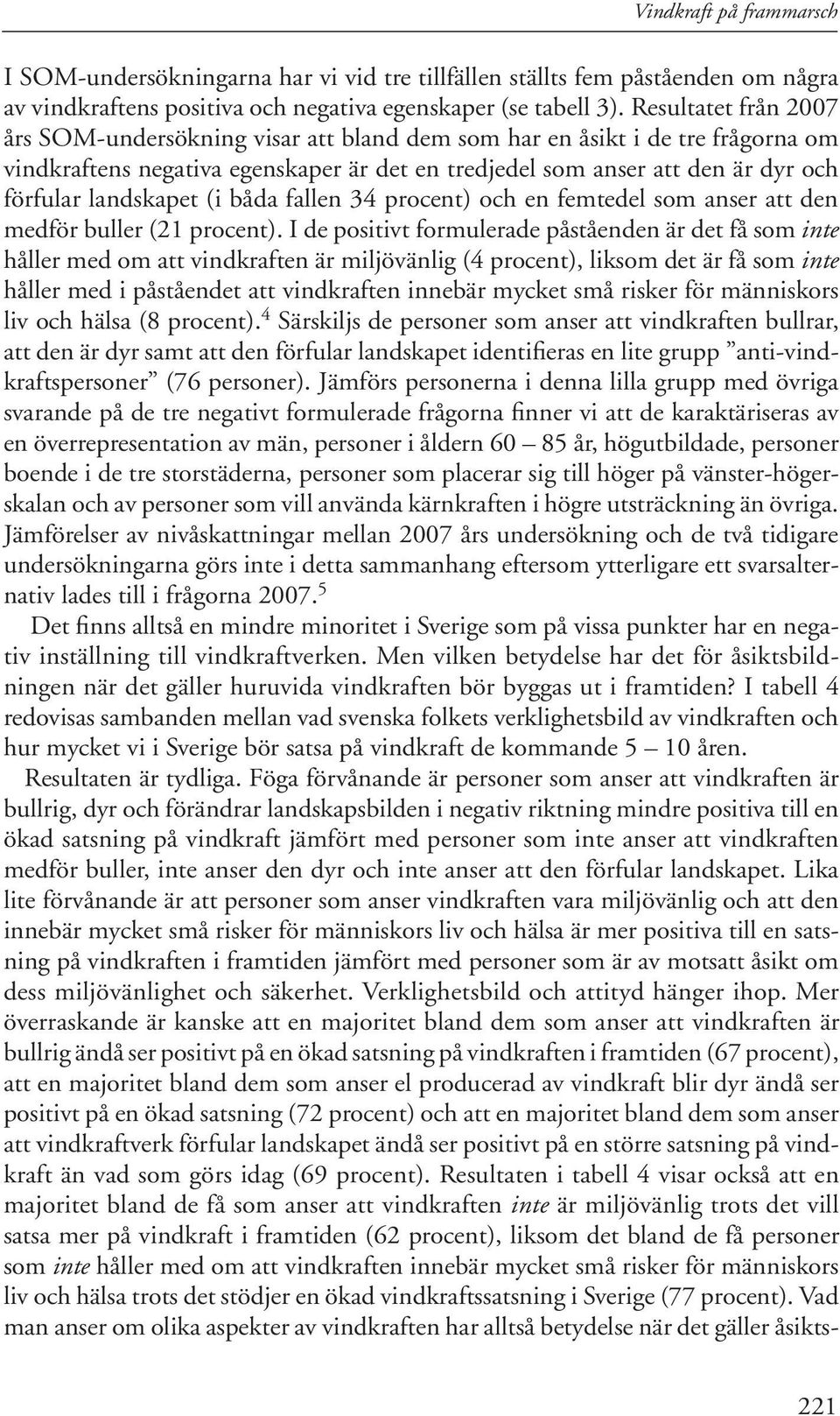 landskapet (i båda fallen 34 procent) och en femtedel som anser att den medför buller (21 procent).