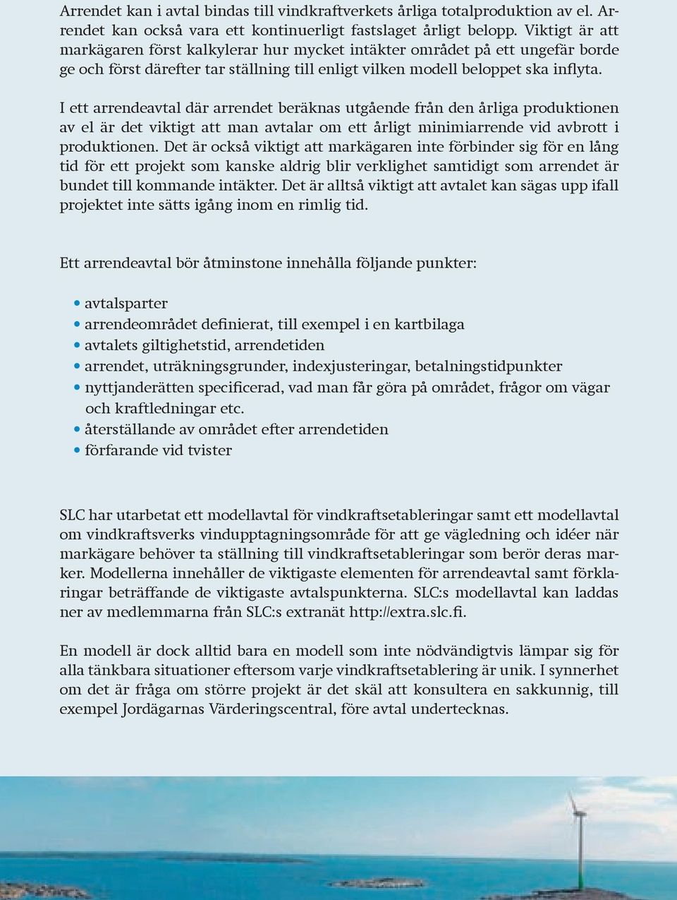 I ett arrendeavtal där arrendet beräknas utgående från den årliga produktionen av el är det viktigt att man avtalar om ett årligt minimiarrende vid avbrott i produktionen.