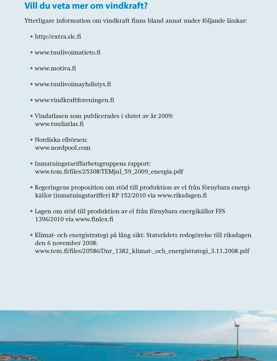 pdf Regeringens proposition om stöd till produktion av el från förnybara energikällor (inmatningstariffer) RP 152/2010 via www.riksdagen.