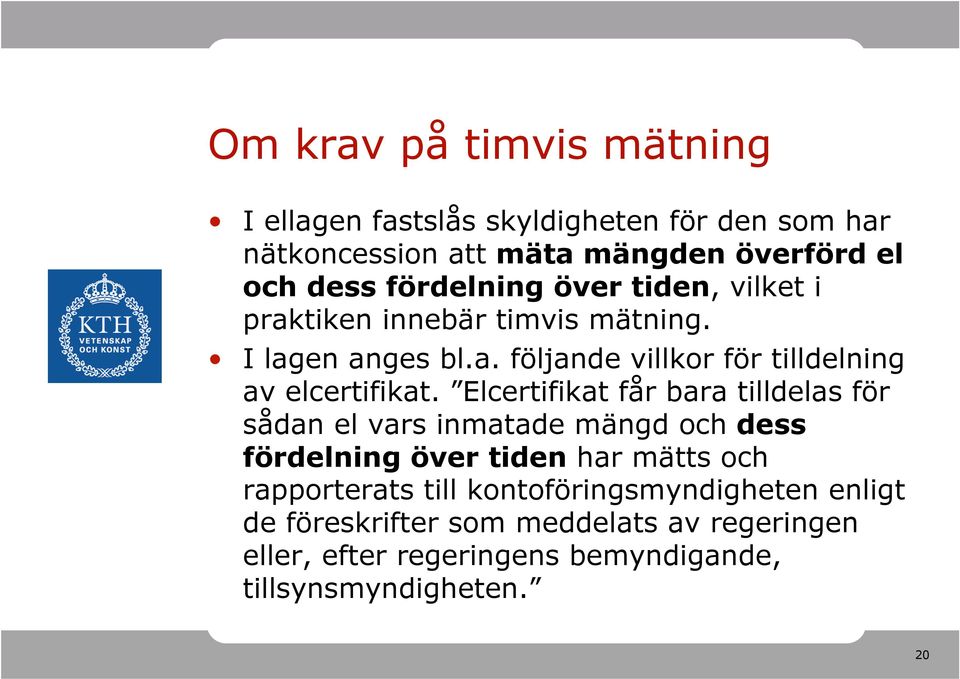 Elcertifikat får bara tilldelas för sådan el vars inmatade mängd och dess fördelning över tiden har mätts och rapporterats till