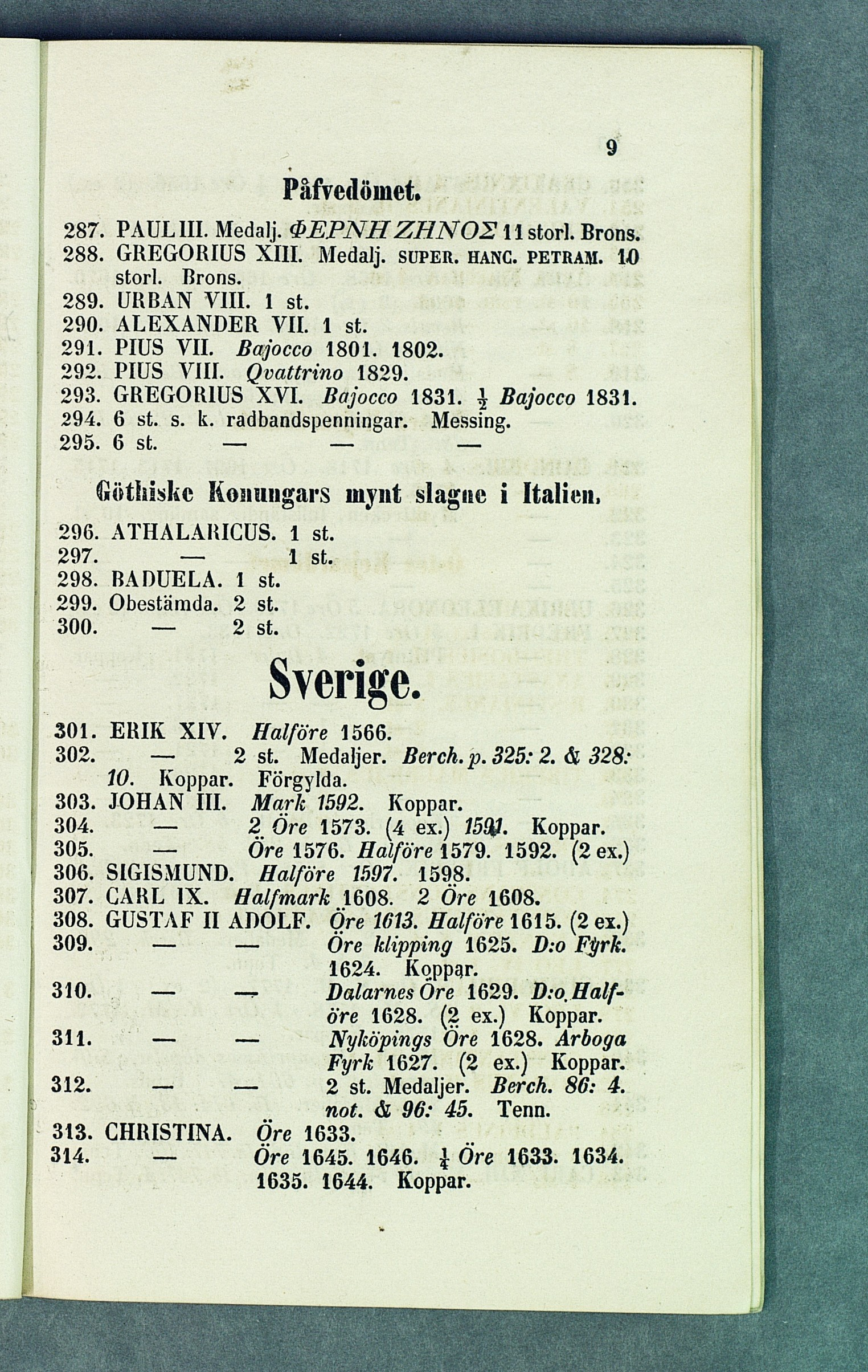 9 Fåfvedöinet. 287. PAUL III. Medalj. &EPNH ZHNOS I I storl. Brons. 288. GREGORIUS XIII. Medalj, SUPER. HANC. PETRAM. 10 storl. Rrons. 289. URBAN VIII. 1 st. 290. A L E X A N D E R VII. 1 st. 291.