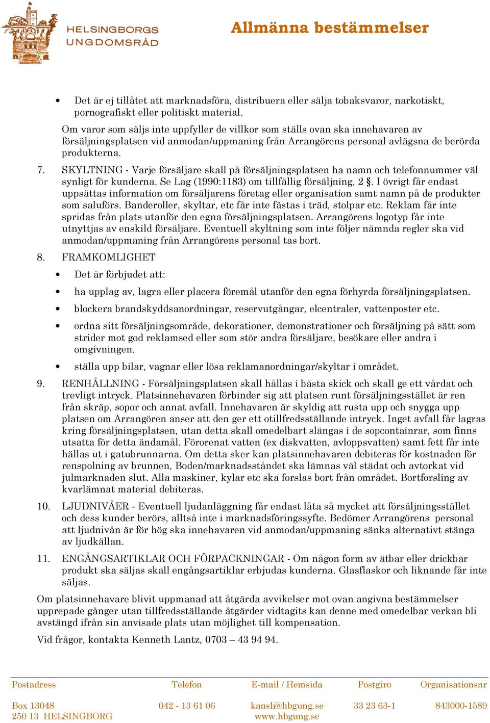 SKYLTNING - Varje försäljare skall på försäljningsplatsen ha namn och telefonnummer väl synligt för kunderna. Se Lag (1990:1183) om tillfällig försäljning, 2.