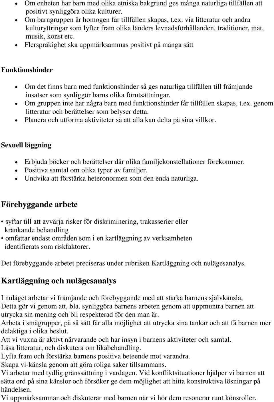 Flerspråkighet ska uppmärksammas positivt på många sätt Funktionshinder Om det finns barn med funktionshinder så ges naturliga tillfällen till främjande insatser som synliggör barns olika