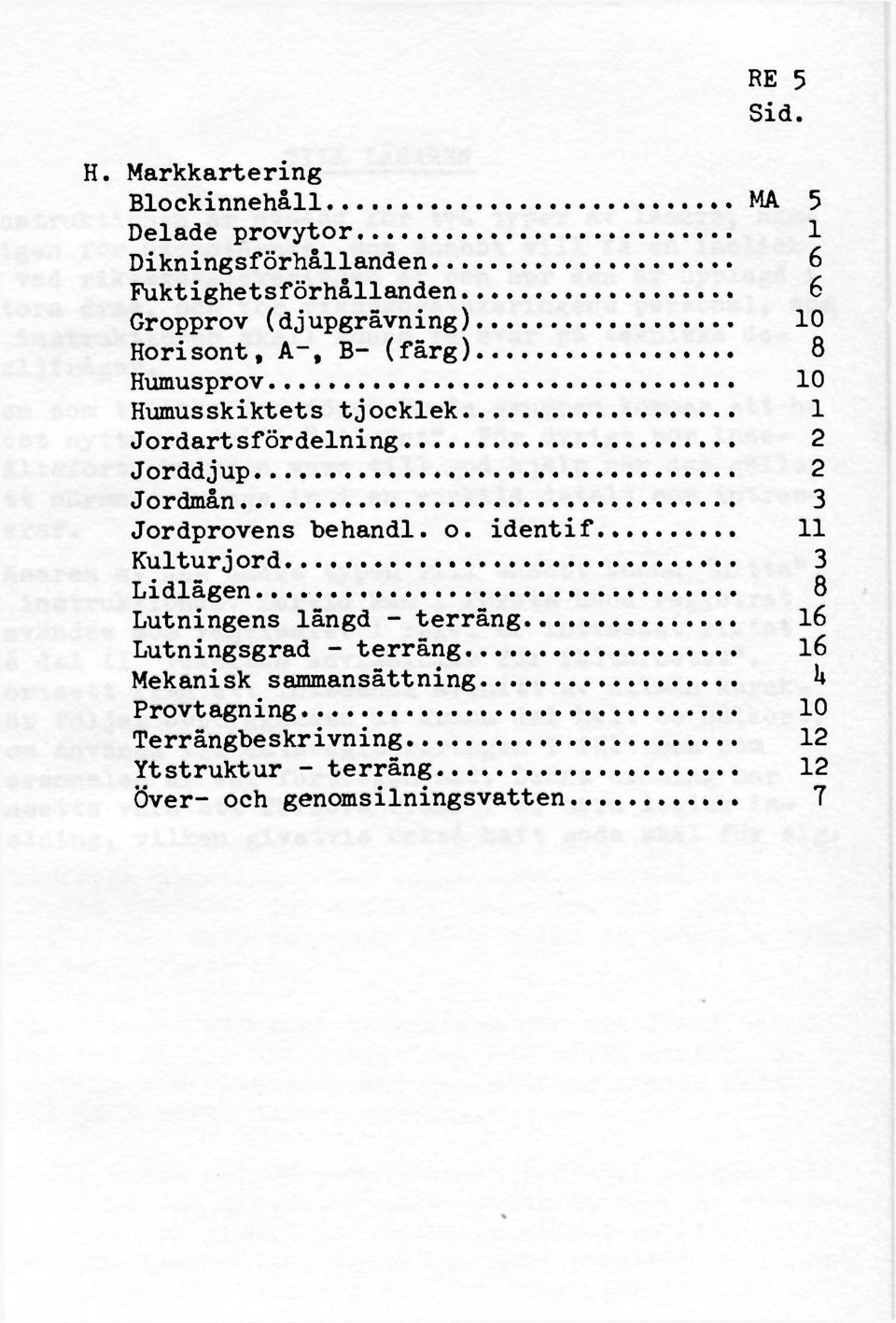 (djupgrävning) 10 Horisont, A~, B- (färg) 8 Humusprov 10 Humusskiktets tjocklek 1 Jordartsfördelning 2 Jorddjup 2