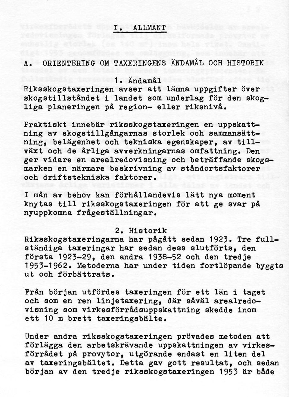 Praktiskt innebär riksskogstaxeringen en uppskattning av skogstillgångarnas storlek och sammansättning, belägenhet och tekniska egenskaper, av tillväxt och de årliga avverkningamas omfattning.