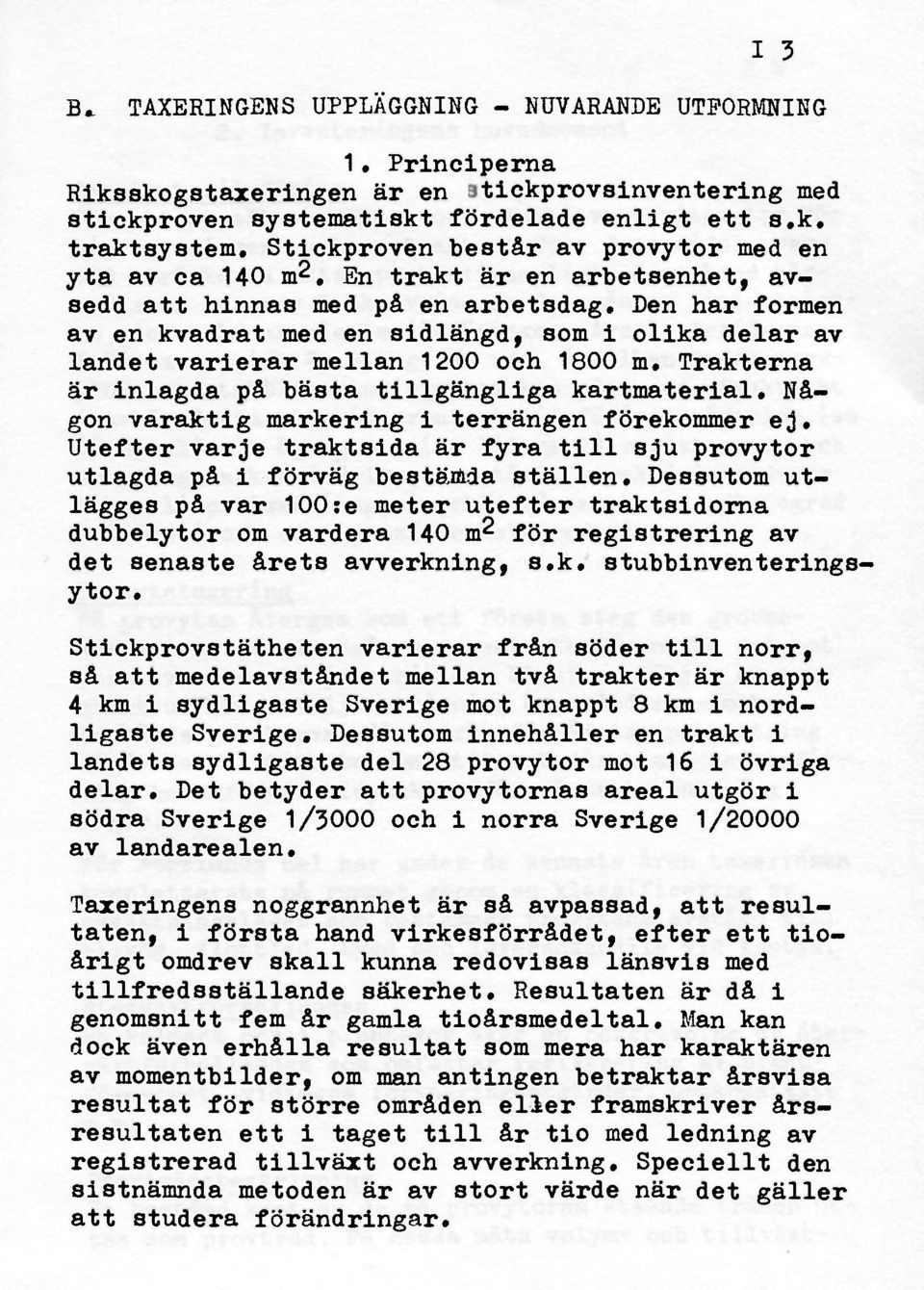 Den har formen av en kvadrat med en sidlängd, som i olika delar av landet varierar mellan 1200 och 1800 m. Trakterna är inlagda på bästa tillgängliga kartmaterial.