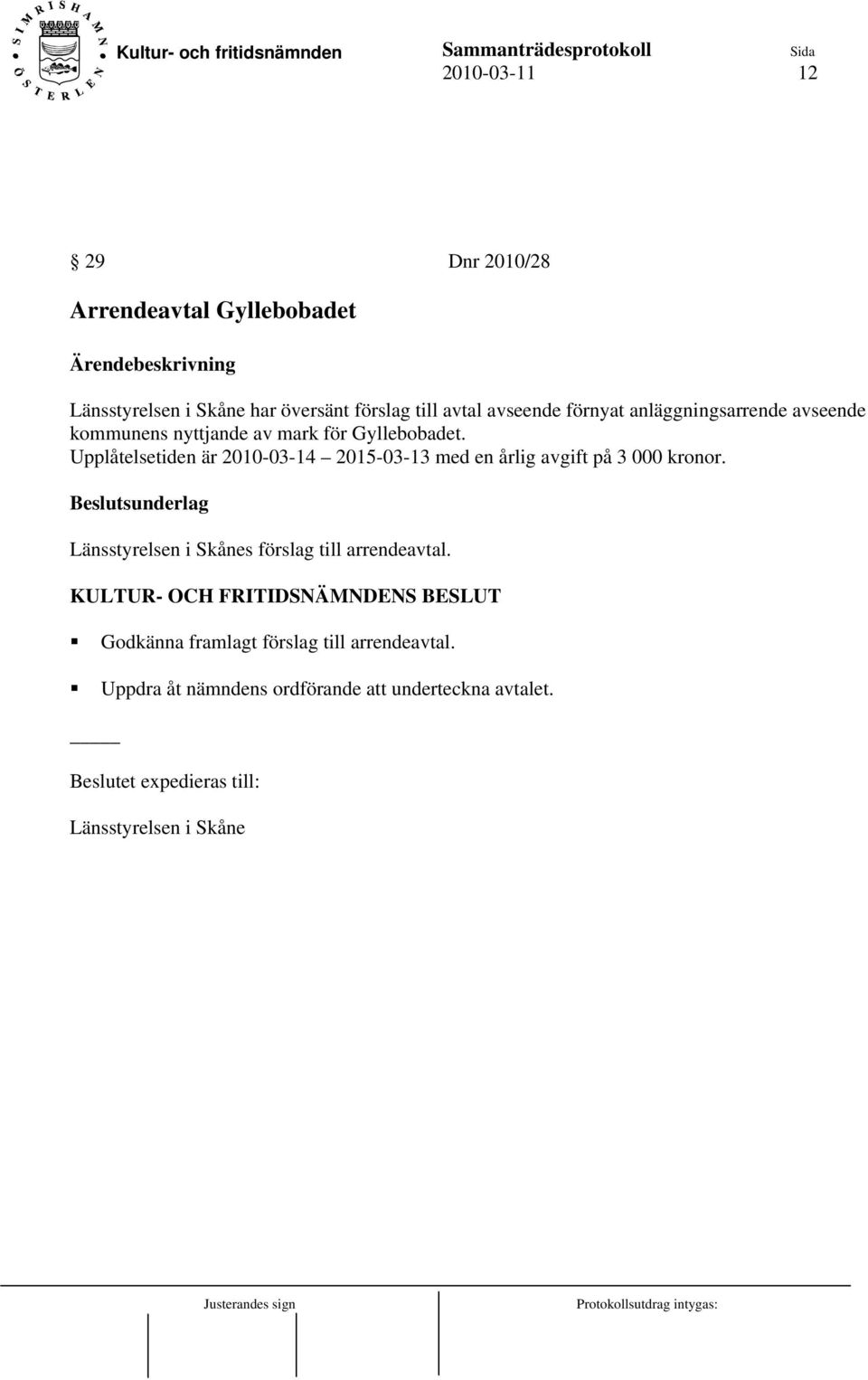 Upplåtelsetiden är 2010-03-14 2015-03-13 med en årlig avgift på 3 000 kronor.