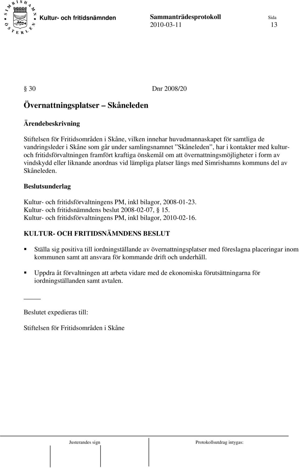 Simrishamns kommuns del av Skåneleden. Kultur- och fritidsförvaltningens PM, inkl bilagor, 2008-01-23. Kultur- och fritidsnämndens beslut 2008-02-07, 15.