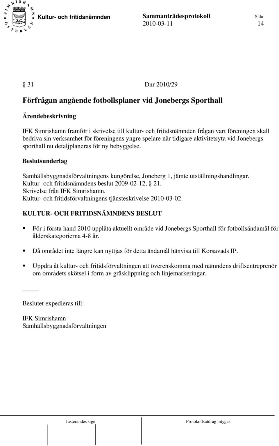 Samhällsbyggnadsförvaltningens kungörelse, Joneberg 1, jämte utställningshandlingar. Kultur- och fritidsnämndens beslut 2009-02-12, 21. Skrivelse från IFK Simrishamn.