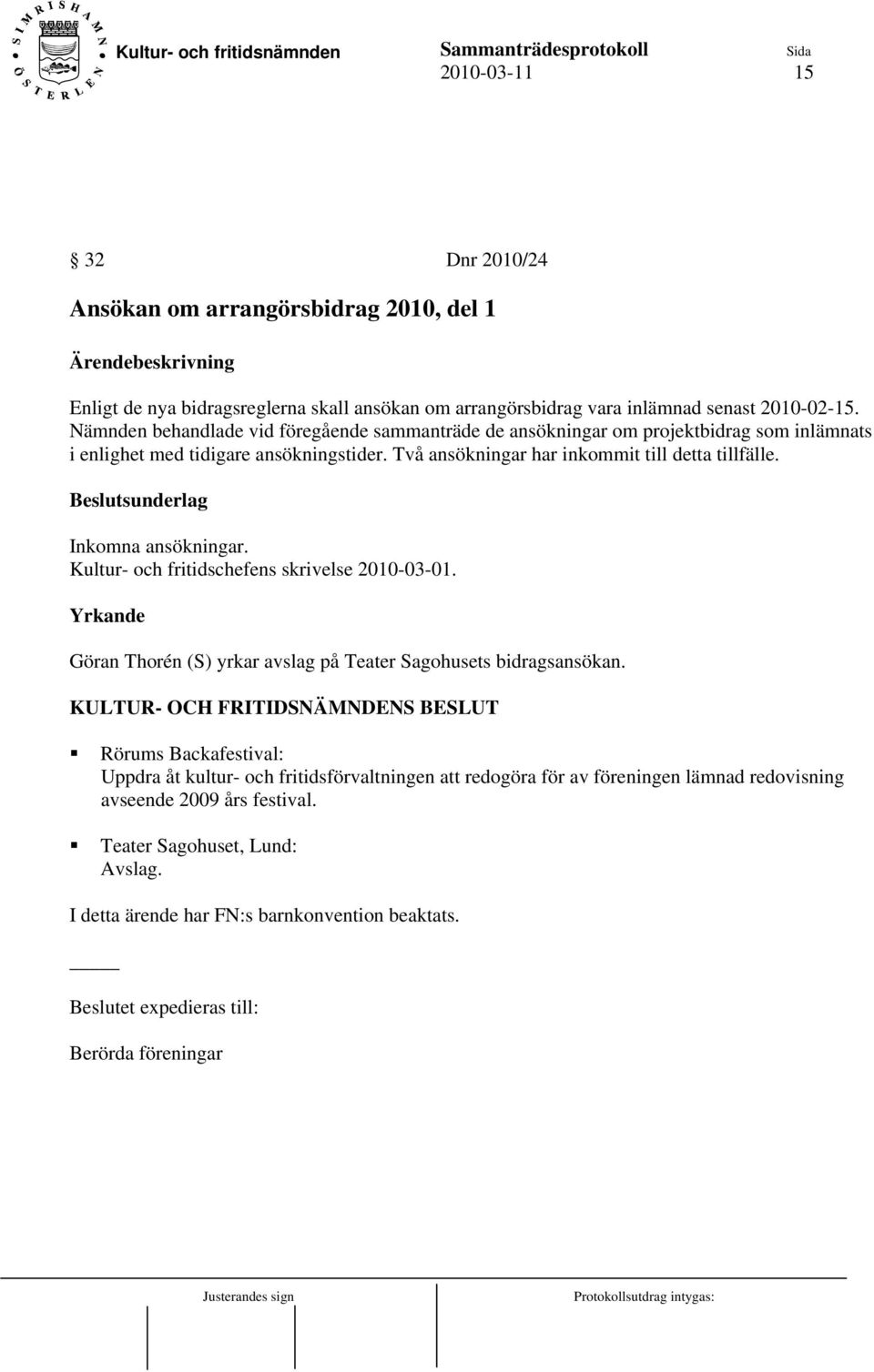 Inkomna ansökningar. Kultur- och fritidschefens skrivelse 2010-03-01. Yrkande Göran Thorén (S) yrkar avslag på Teater Sagohusets bidragsansökan.