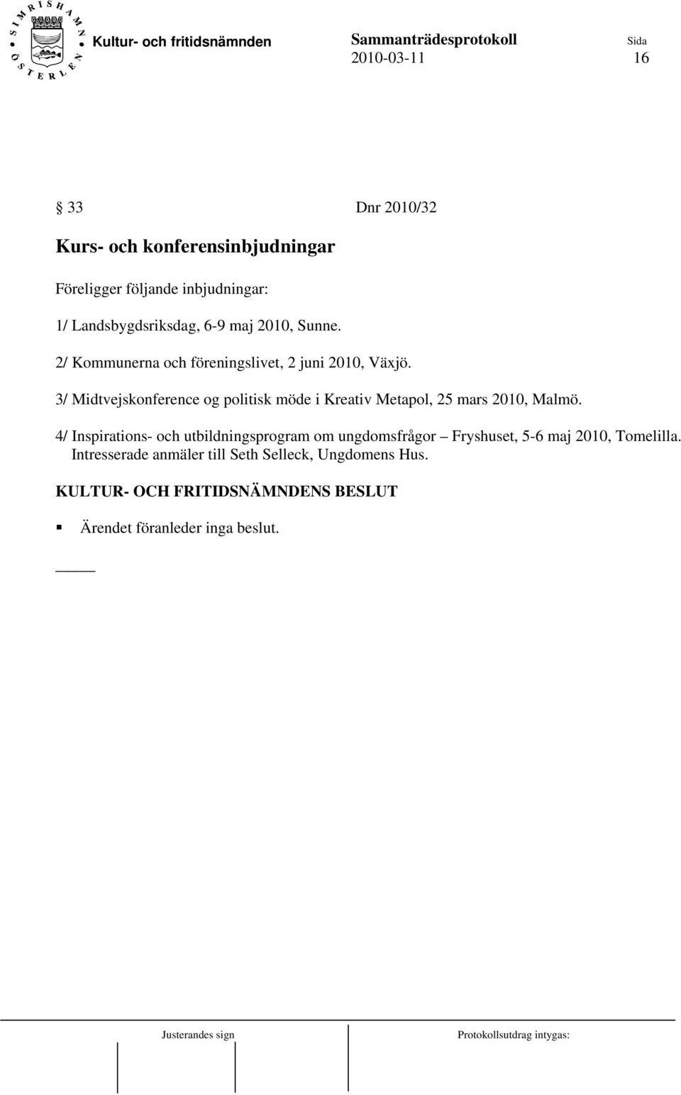 3/ Midtvejskonference og politisk möde i Kreativ Metapol, 25 mars 2010, Malmö.