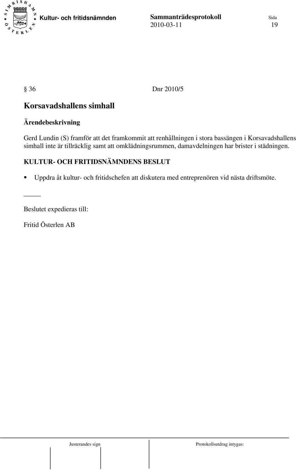 tillräcklig samt att omklädningsrummen, damavdelningen har brister i städningen.