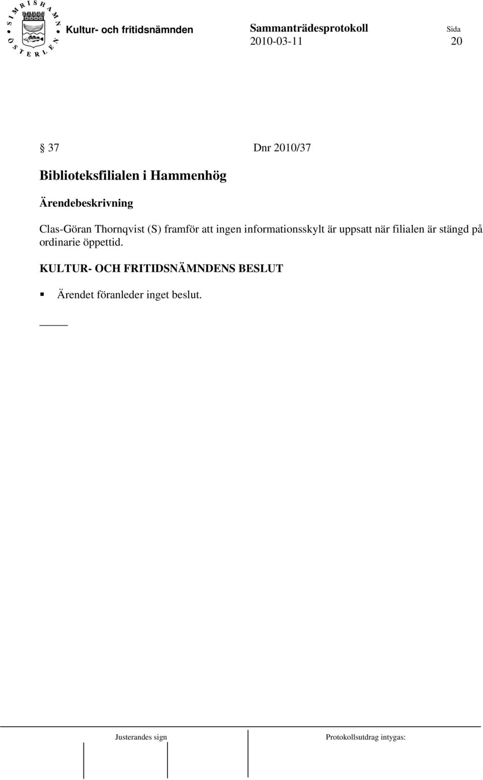 ingen informationsskylt är uppsatt när filialen är