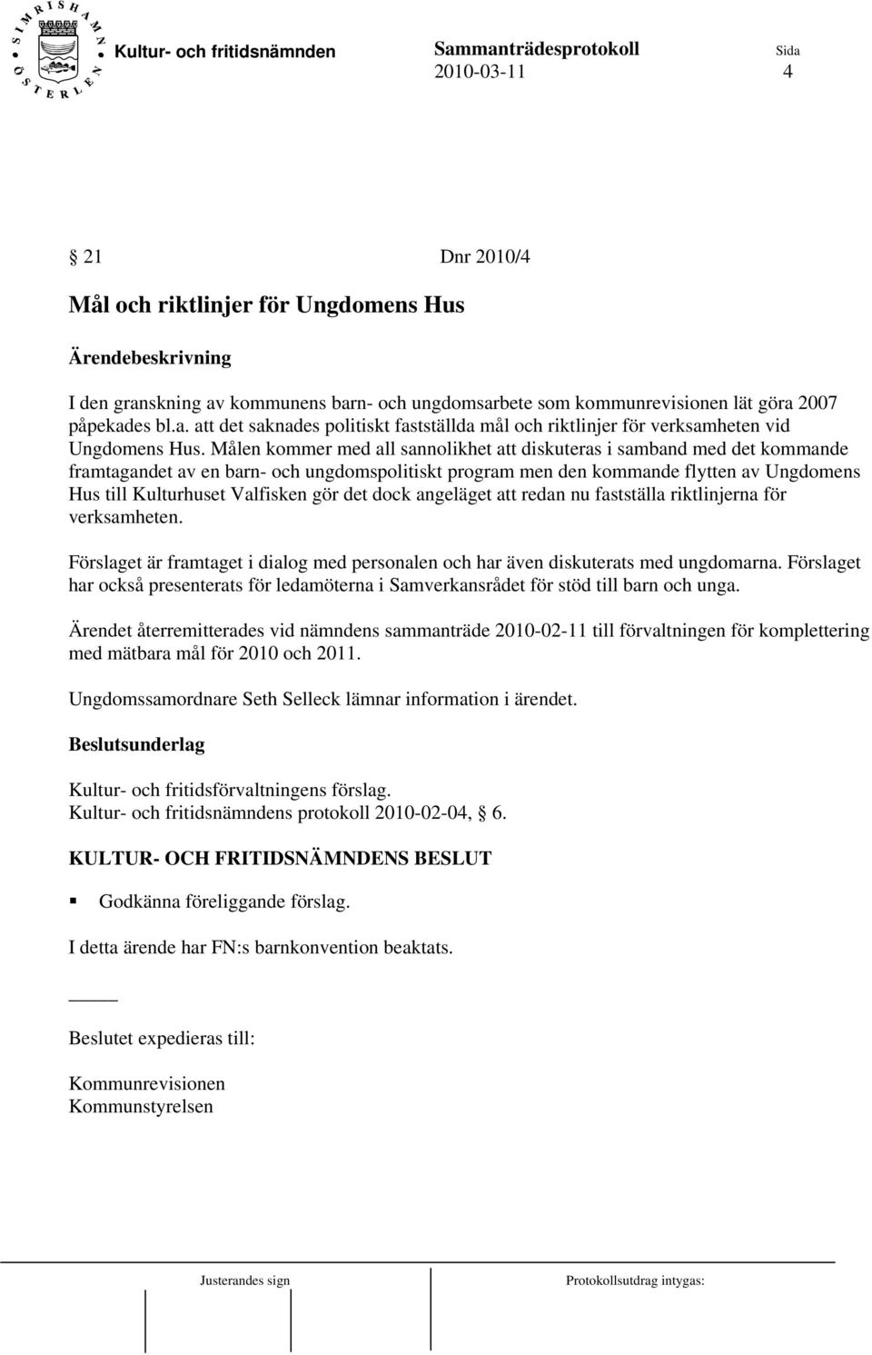 gör det dock angeläget att redan nu fastställa riktlinjerna för verksamheten. Förslaget är framtaget i dialog med personalen och har även diskuterats med ungdomarna.