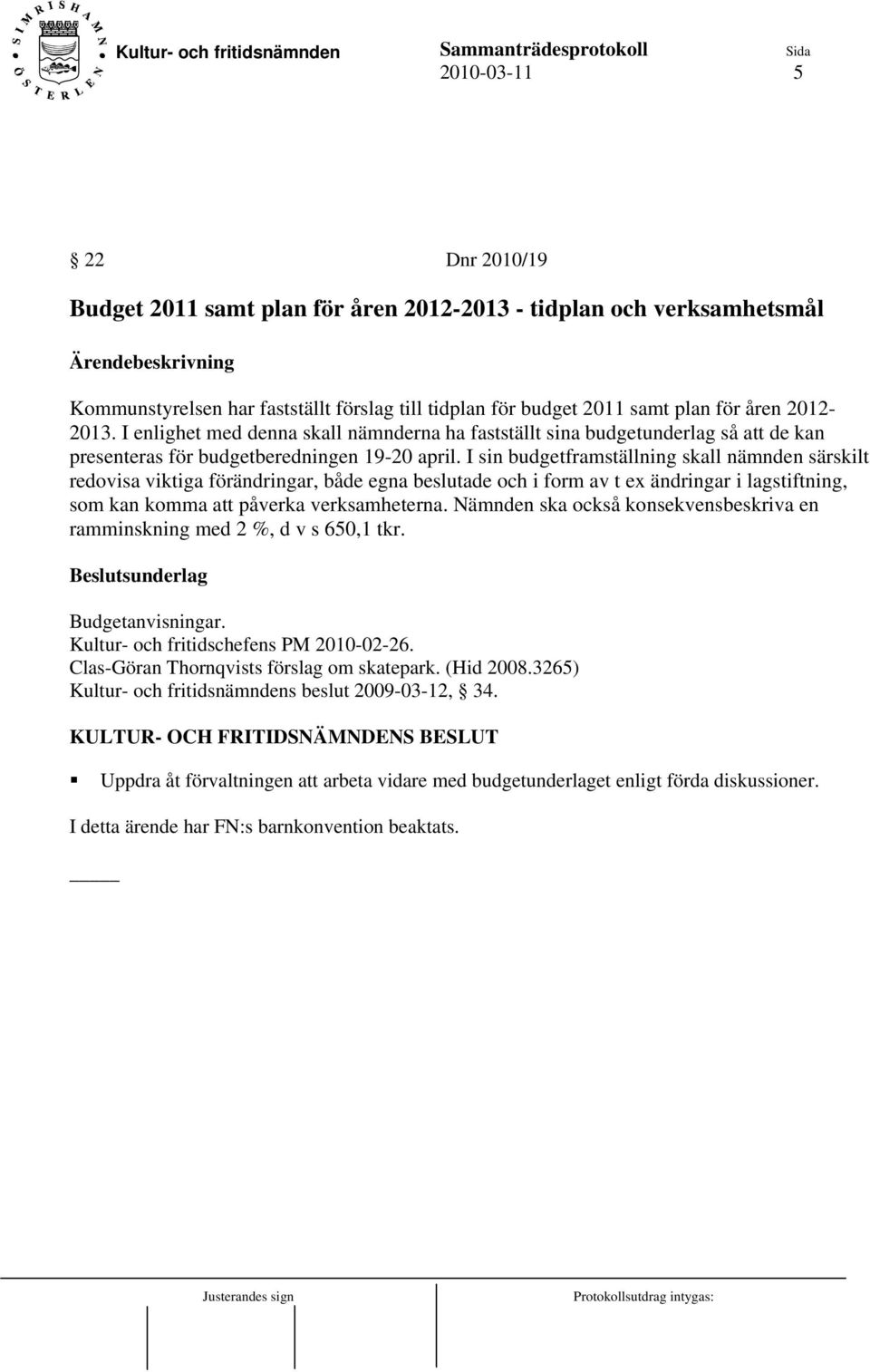 I sin budgetframställning skall nämnden särskilt redovisa viktiga förändringar, både egna beslutade och i form av t ex ändringar i lagstiftning, som kan komma att påverka verksamheterna.