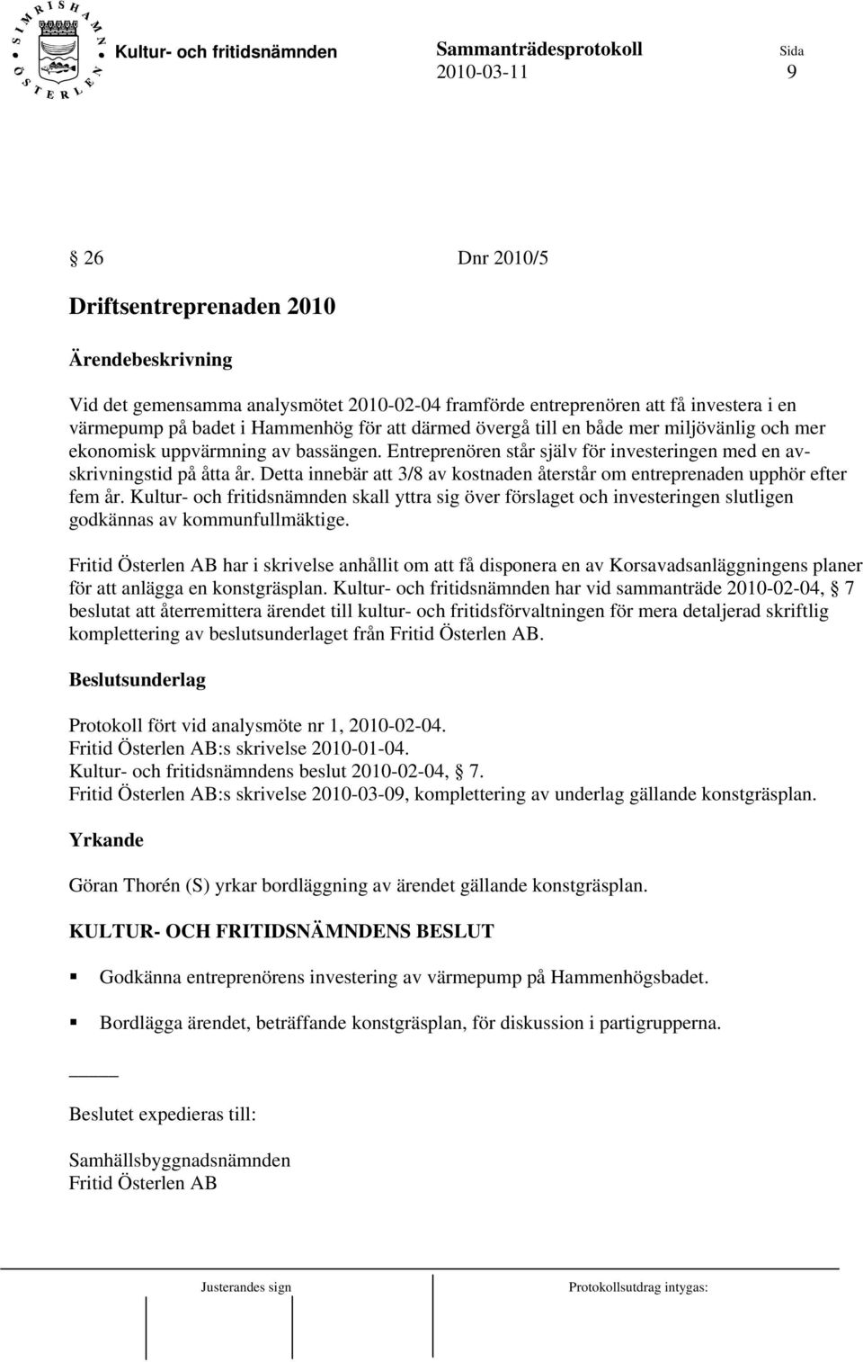 Detta innebär att 3/8 av kostnaden återstår om entreprenaden upphör efter fem år. Kultur- och fritidsnämnden skall yttra sig över förslaget och investeringen slutligen godkännas av kommunfullmäktige.
