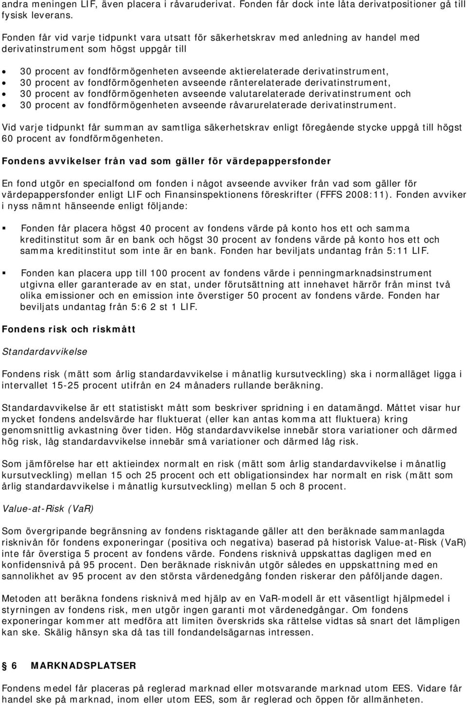 derivatinstrument, 30 procent av fondförmögenheten avseende ränterelaterade derivatinstrument, 30 procent av fondförmögenheten avseende valutarelaterade derivatinstrument och 30 procent av