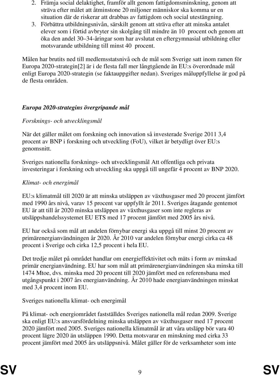 Förbättra utbildningsnivån, särskilt genom att sträva efter att minska antalet elever som i förtid avbryter sin skolgång till mindre än 10 procent och genom att öka den andel 30 34-åringar som har