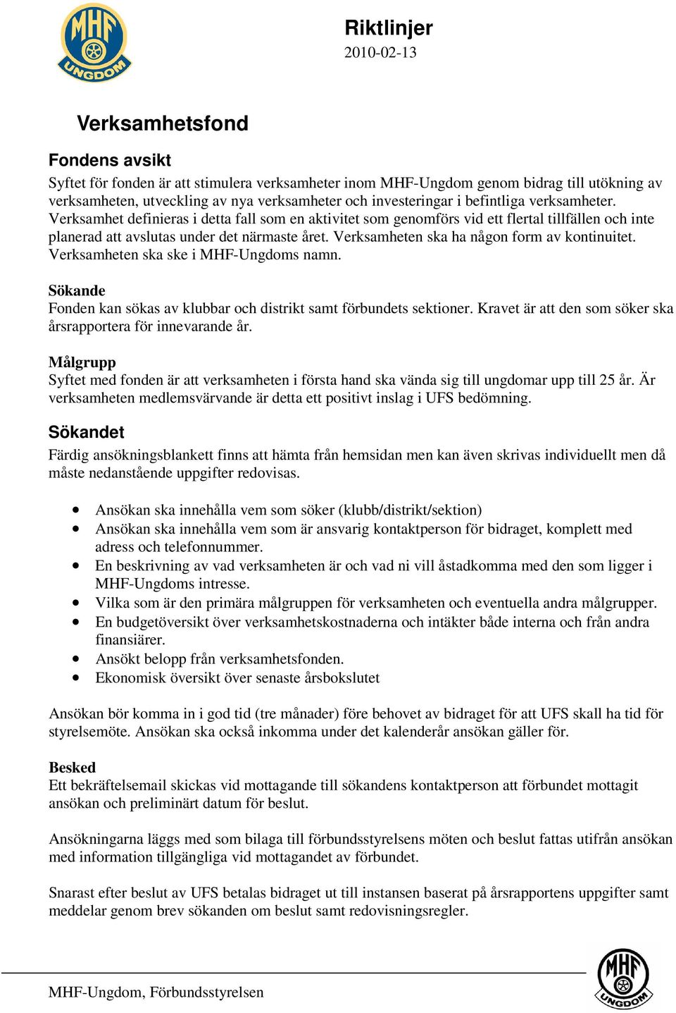 Verksamheten ska ha någon form av kontinuitet. Verksamheten ska ske i MHF-Ungdoms namn. Sökande Fonden kan sökas av klubbar och distrikt samt förbundets sektioner.