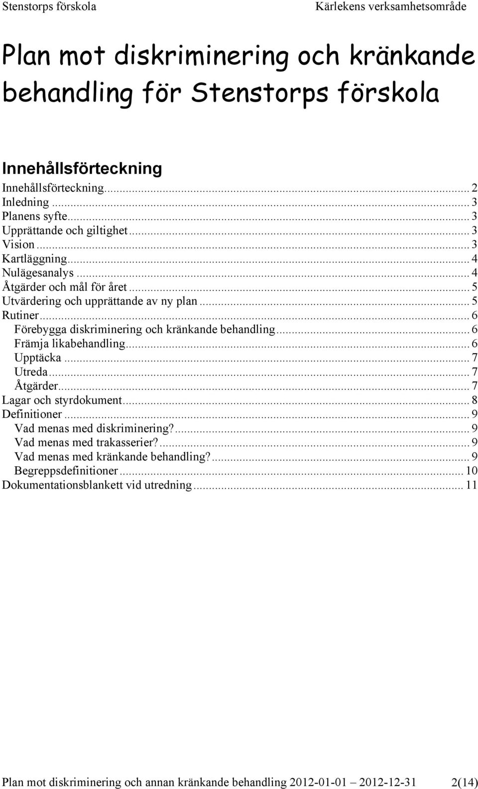 .. 6 Förebygga diskriminering och kränkande behandling... 6 Främja likabehandling... 6 Upptäcka... 7 Utreda... 7 Åtgärder... 7 Lagar och styrdokument... 8 Definitioner.