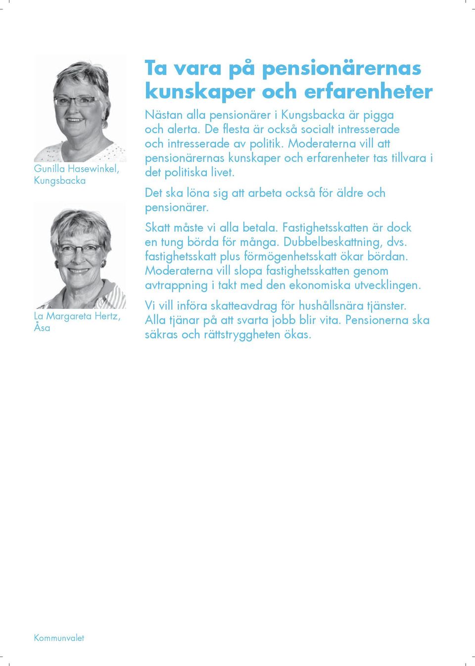 Det ska löna sig att arbeta också för äldre och pensionärer. Skatt måste vi alla betala. Fastighetsskatten är dock en tung börda för många. Dubbelbeskattning, dvs.