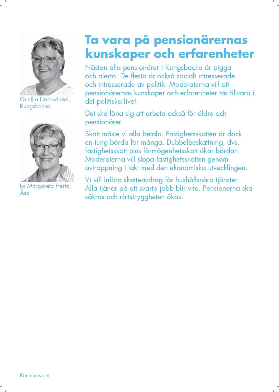 Det ska löna sig att arbeta också för äldre och pensionärer. Skatt måste vi alla betala. Fastighetsskatten är dock en tung börda för många. Dubbelbeskattning, dvs.