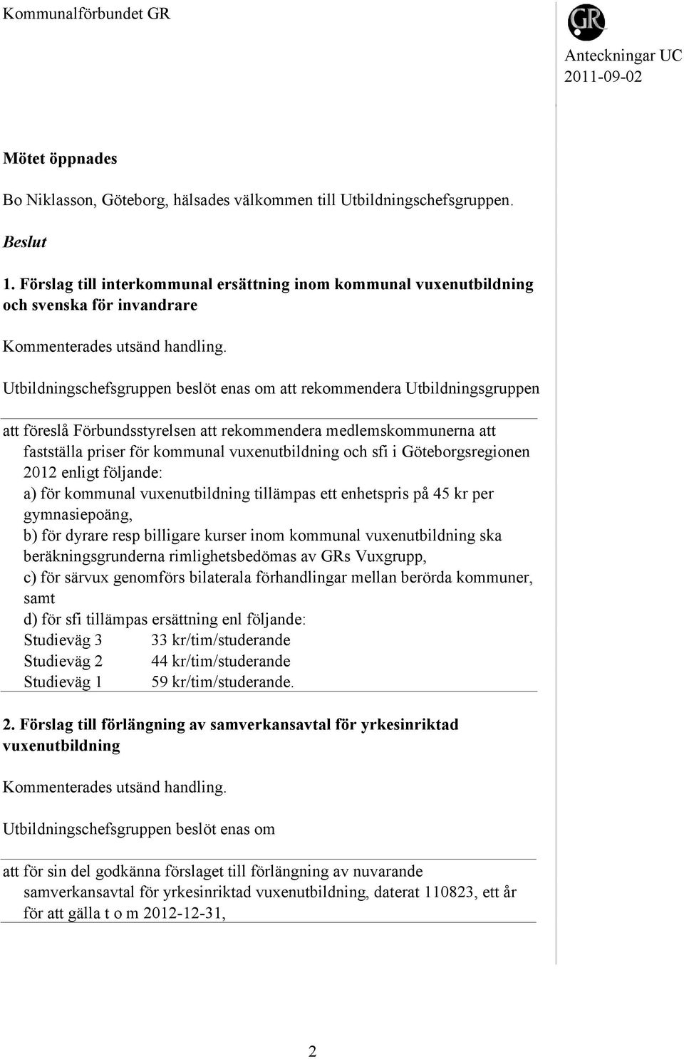 fastställa priser för kommunal vuxenutbildning och sfi i Göteborgsregionen 2012 enligt följande: a) för kommunal vuxenutbildning tillämpas ett enhetspris på 45 kr per gymnasiepoäng, b) för dyrare